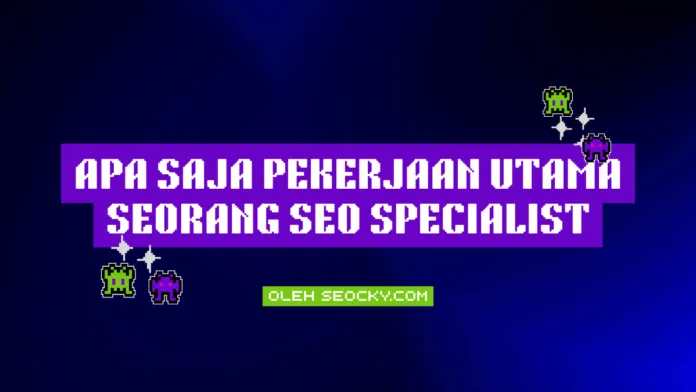 Apa saja pekerjaan utama seorang SEO Specialist Apa saja pekerjaan utama seorang SEO Specialist