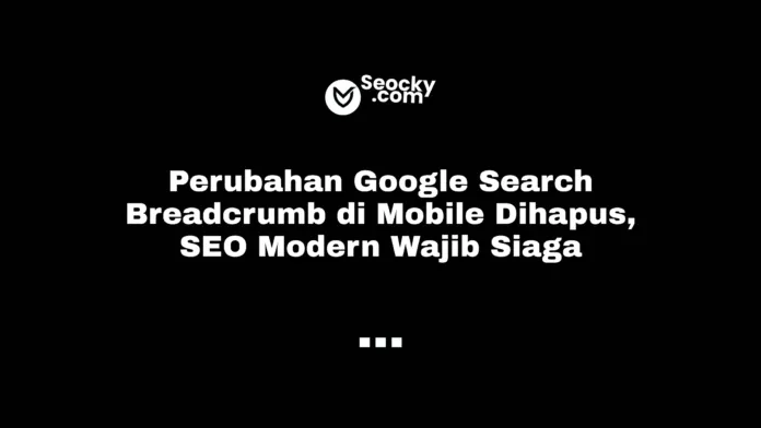 Perubahan Google Search Breadcrumb di Mobile Dihapus, SEO Modern Wajib Siaga Perubahan Google Search Breadcrumb di Mobile Dihapus, SEO Modern Wajib Siaga