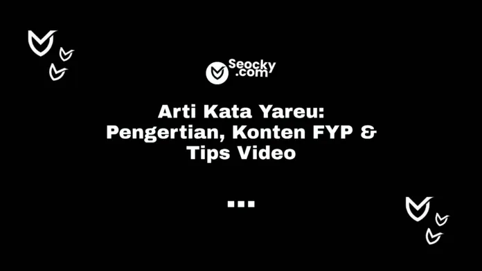 Arti Kata Yareu Pengertian, Konten FYP & Tips Video Arti Kata Yareu Pengertian, Konten FYP & Tips Video