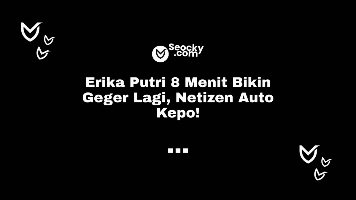 Erika Putri 8 Menit Bikin Geger Lagi, Netizen Auto Kepo!