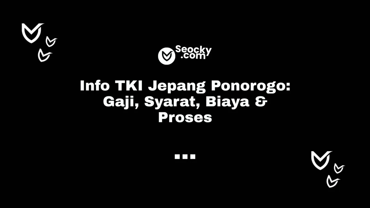 Info TKI Jepang Ponorogo Gaji, Syarat, Biaya & Proses
