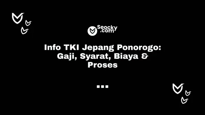 Info TKI Jepang Ponorogo Gaji, Syarat, Biaya & Proses Info TKI Jepang Ponorogo Gaji, Syarat, Biaya & Proses