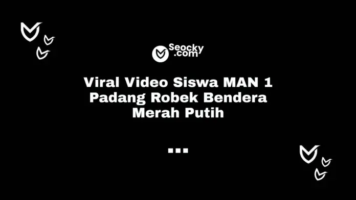 Viral Video Siswa MAN 1 Padang Robek Bendera Merah Putih Viral Video Siswa MAN 1 Padang Robek Bendera Merah Putih
